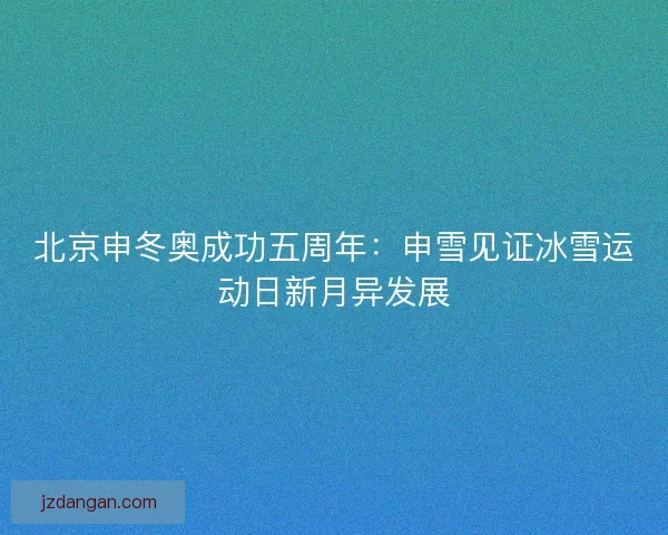 北京申冬奥成功五周年：申雪见证冰雪运动日新月异发展